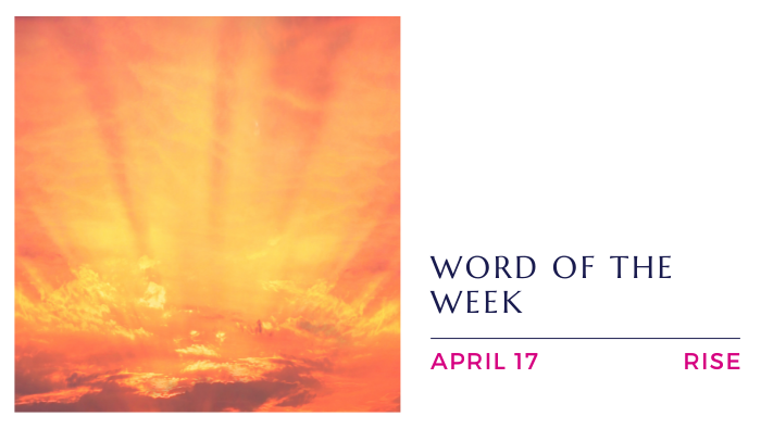 Rise: April 17, 2022 Word of the Week