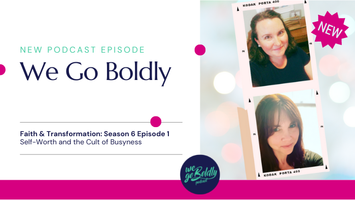 We Go Boldly Season 6 Episode 1, Busyness and Self-Worth