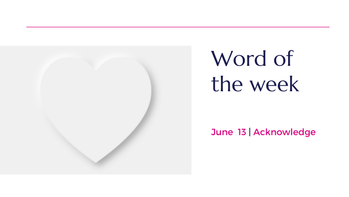Acknowledge: June 13, 2022 Word of the Week