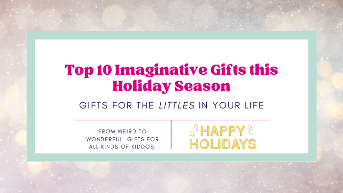 Holiday Imagination Gift Guide – For Littles